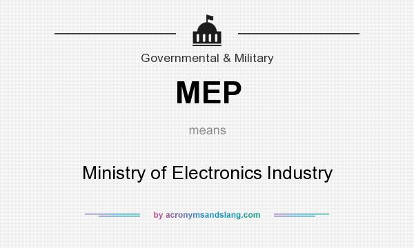 What does MEP mean? It stands for Ministry of Electronics Industry