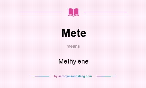 What does Mete mean? It stands for Methylene