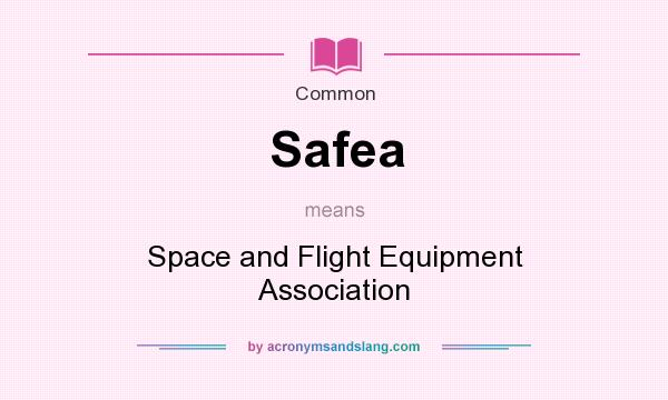 What does Safea mean? It stands for Space and Flight Equipment Association