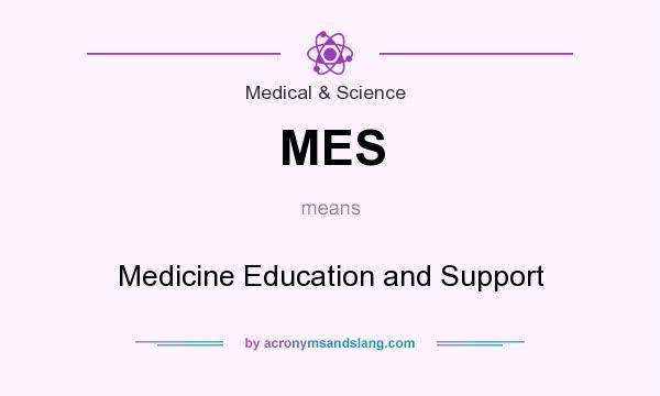 What does MES mean? It stands for Medicine Education and Support