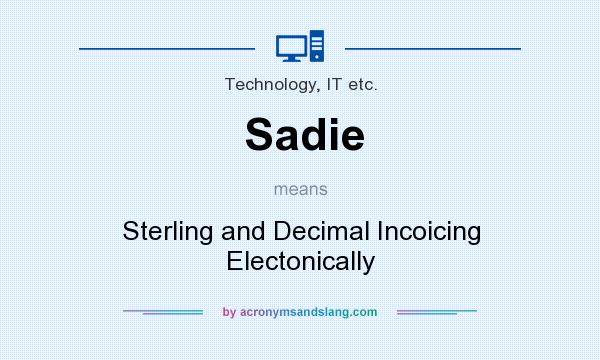 What does Sadie mean? It stands for Sterling and Decimal Incoicing Electonically