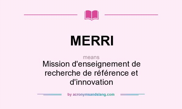 What does MERRI mean? It stands for Mission d`enseignement de recherche de référence et d`innovation