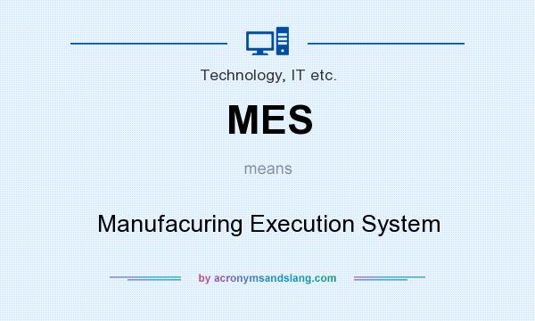 What does MES mean? It stands for Manufacuring Execution System