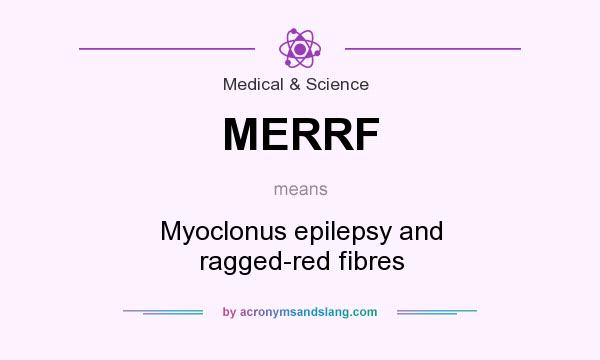 What does MERRF mean? It stands for Myoclonus epilepsy and ragged-red fibres