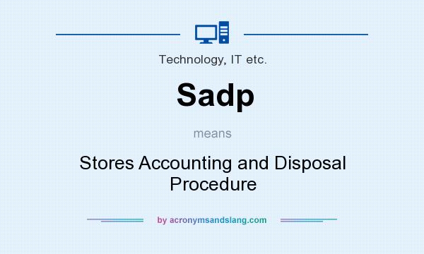 What does Sadp mean? It stands for Stores Accounting and Disposal Procedure