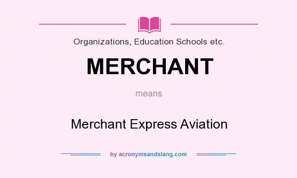 What does MERCHANT mean? It stands for Merchant Express Aviation