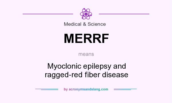What does MERRF mean? It stands for Myoclonic epilepsy and ragged-red fiber disease