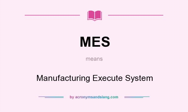 What does MES mean? It stands for Manufacturing Execute System