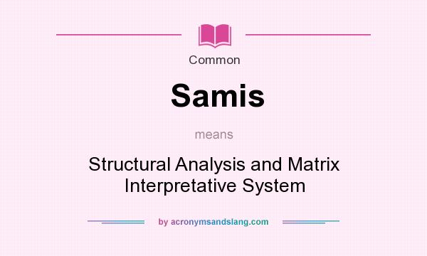 What does Samis mean? It stands for Structural Analysis and Matrix Interpretative System