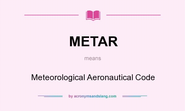 What does METAR mean? It stands for Meteorological Aeronautical Code