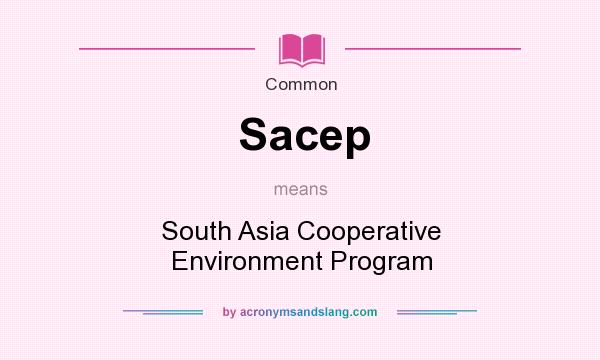 What does Sacep mean? It stands for South Asia Cooperative Environment Program