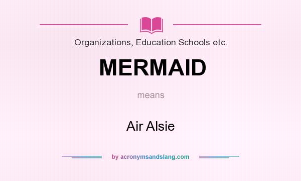 What does MERMAID mean? It stands for Air Alsie