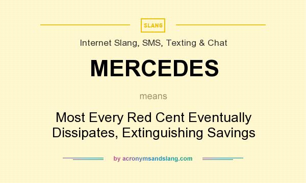 What does MERCEDES mean? It stands for Most Every Red Cent Eventually Dissipates, Extinguishing Savings
