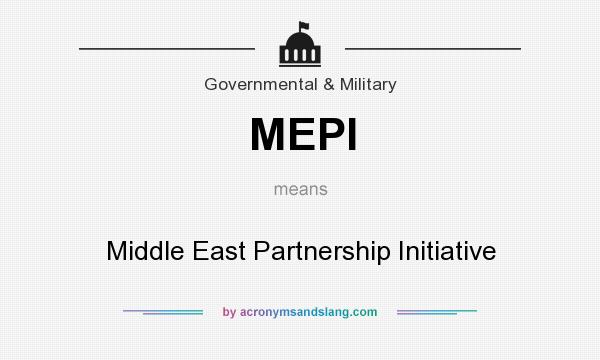 What does MEPI mean? It stands for Middle East Partnership Initiative