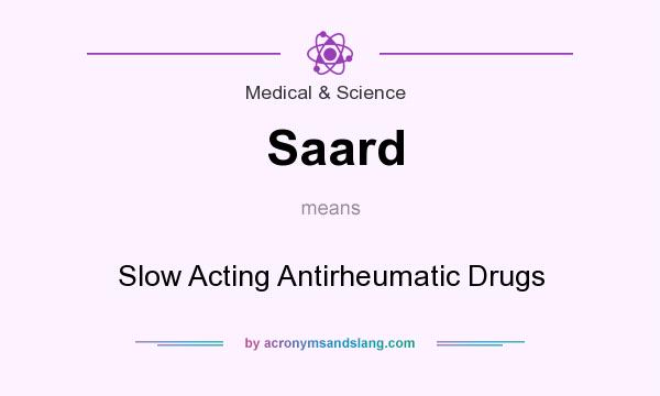 What does Saard mean? It stands for Slow Acting Antirheumatic Drugs