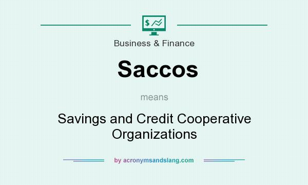 What does Saccos mean? It stands for Savings and Credit Cooperative Organizations