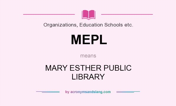What does MEPL mean? It stands for MARY ESTHER PUBLIC LIBRARY