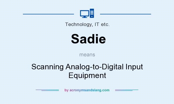 What does Sadie mean? It stands for Scanning Analog-to-Digital Input Equipment