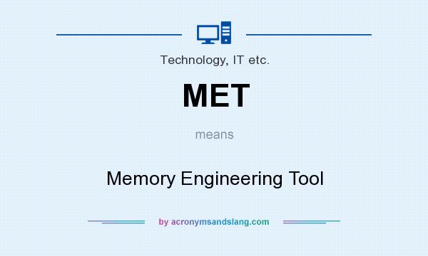 What does MET mean? It stands for Memory Engineering Tool