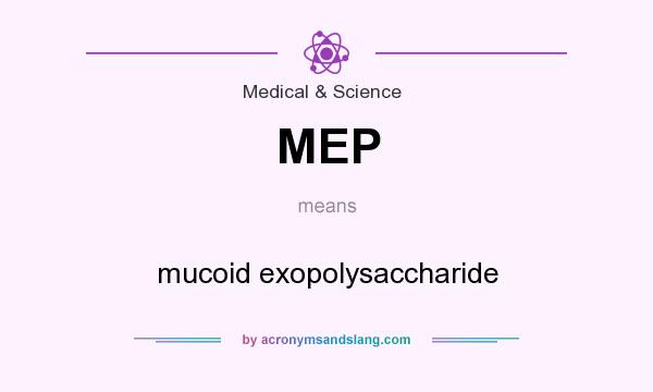 What does MEP mean? It stands for mucoid exopolysaccharide