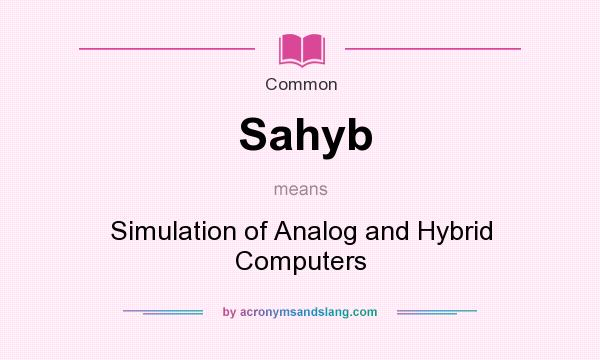 What does Sahyb mean? It stands for Simulation of Analog and Hybrid Computers