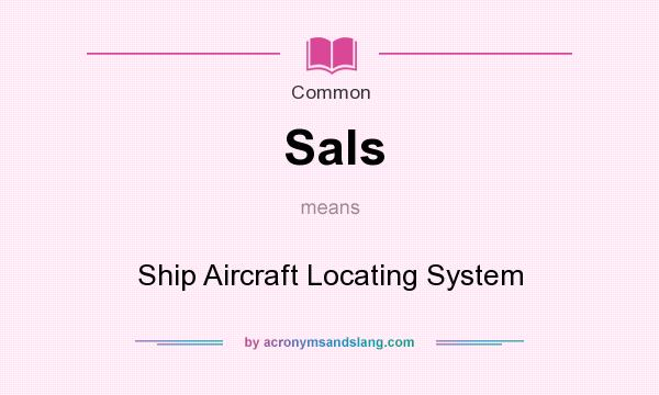 What does Sals mean? It stands for Ship Aircraft Locating System