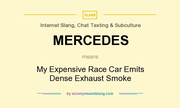 What does MERCEDES mean? It stands for My Expensive Race Car Emits Dense Exhaust Smoke