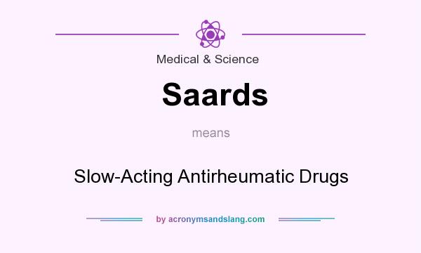 What does Saards mean? It stands for Slow-Acting Antirheumatic Drugs