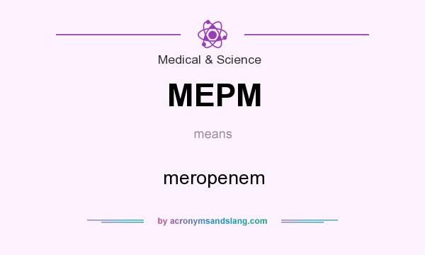 What does MEPM mean? It stands for meropenem
