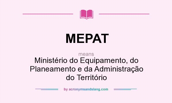 What does MEPAT mean? It stands for Ministério do Equipamento, do Planeamento e da Administração do Território