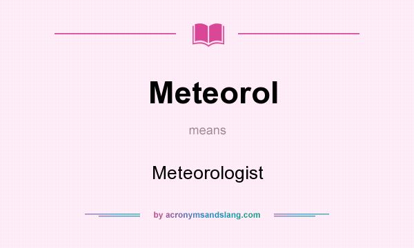 What does Meteorol mean? It stands for Meteorologist