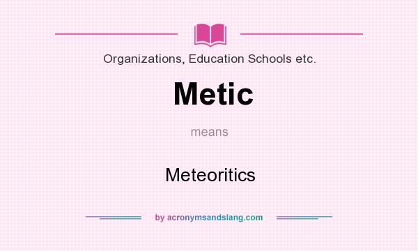 What does Metic mean? It stands for Meteoritics