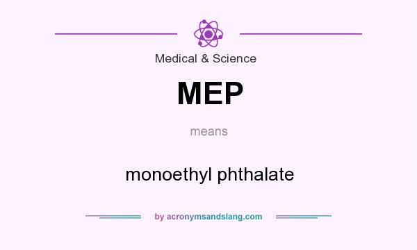What does MEP mean? It stands for monoethyl phthalate