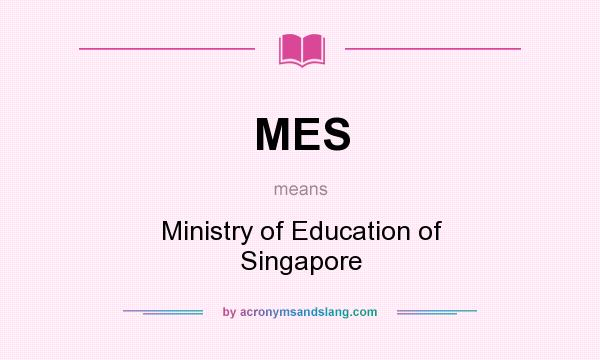 What does MES mean? It stands for Ministry of Education of Singapore
