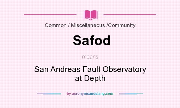 What does Safod mean? It stands for San Andreas Fault Observatory at Depth