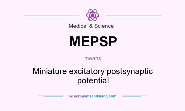 What does MEPSP mean? It stands for Miniature excitatory postsynaptic potential
