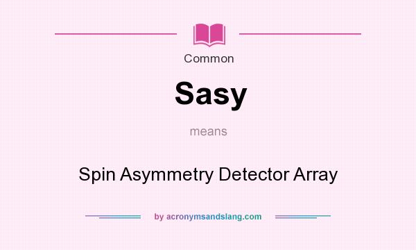 What does Sasy mean? It stands for Spin Asymmetry Detector Array