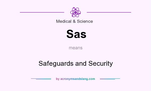 What does Sas mean? It stands for Safeguards and Security