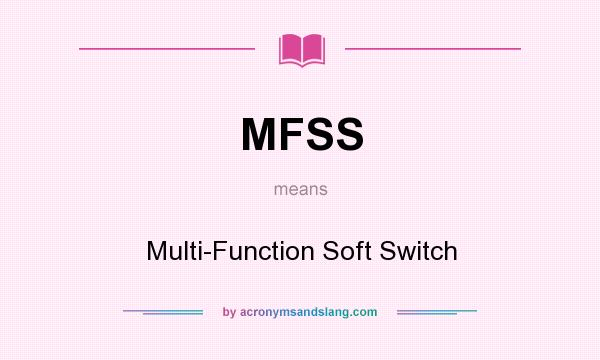 What does MFSS mean? It stands for Multi-Function Soft Switch