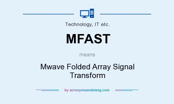 What does MFAST mean? It stands for Mwave Folded Array Signal Transform