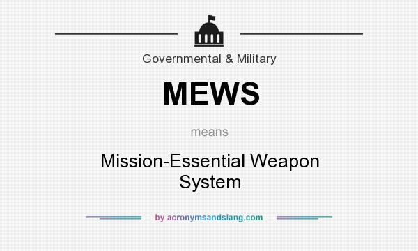 What does MEWS mean? It stands for Mission-Essential Weapon System