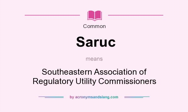 What does Saruc mean? It stands for Southeastern Association of Regulatory Utility Commissioners