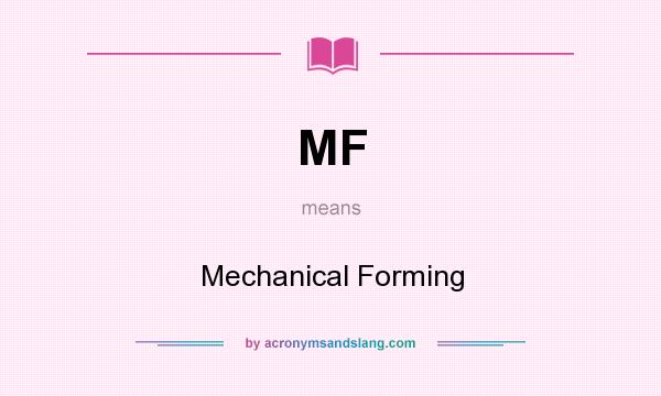 What does MF mean? It stands for Mechanical Forming