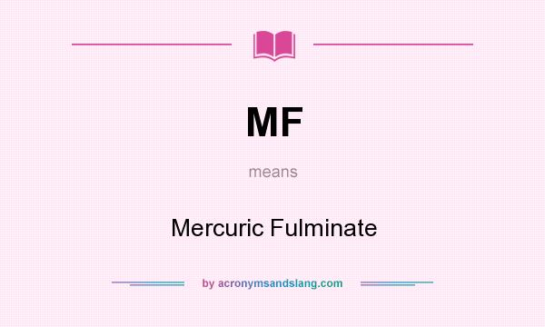 What does MF mean? It stands for Mercuric Fulminate