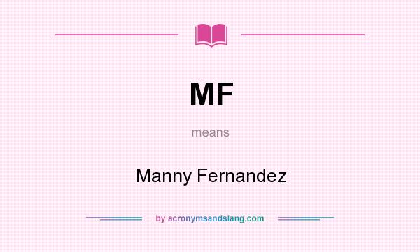 What does MF mean? It stands for Manny Fernandez