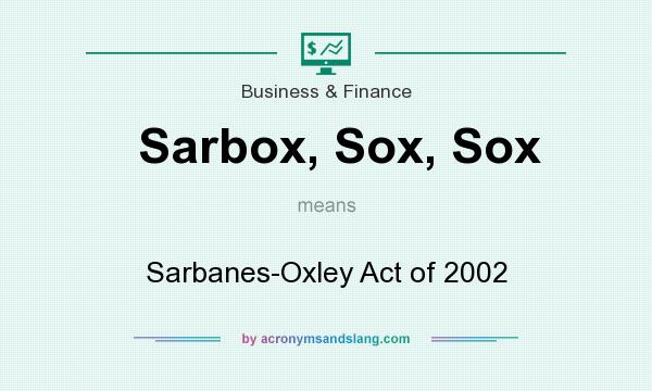 What does Sarbox, Sox, Sox mean? It stands for Sarbanes-Oxley Act of 2002