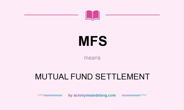 What does MFS mean? It stands for MUTUAL FUND SETTLEMENT