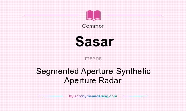 What does Sasar mean? It stands for Segmented Aperture-Synthetic Aperture Radar