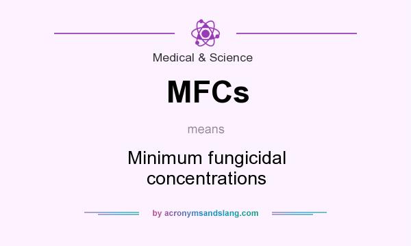What does MFCs mean? It stands for Minimum fungicidal concentrations