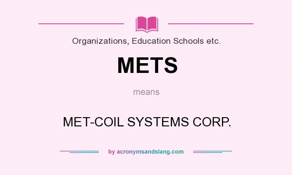 What does METS mean? It stands for MET-COIL SYSTEMS CORP.